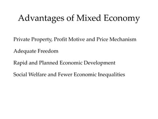Advantages of Mixed Economy
Private Property, Profit Motive and Price Mechanism
Adequate Freedom
Rapid and Planned Economic Development
Social Welfare and Fewer Economic Inequalities
 