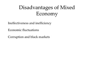 Disadvantages of Mixed
Economy
Ineffectiveness and inefficiency
Economic fluctuations
Corruption and black markets
 