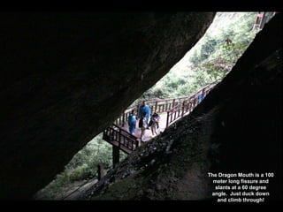 The Dragon Mouth is a 100
meter long fissure and
slants at a 60 degree
angle. Just duck down
and climb through!
 