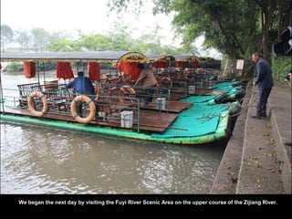 We began the next day by visiting the Fuyi River Scenic Area on the upper course of the Zijiang River.
 