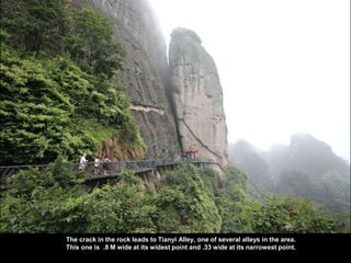 The crack in the rock leads to Tianyi Alley, one of several alleys in the area.
This one is .8 M wide at its widest point and .33 wide at its narrowest point.
 