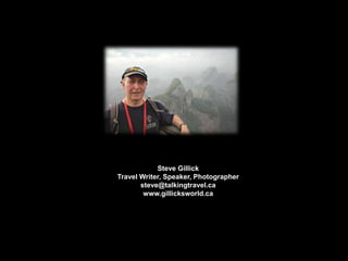 Steve Gillick
Travel Writer, Speaker, Photographer
steve@talkingtravel.ca
www.gillicksworld.ca
 