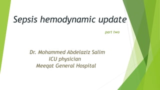 Sepsis hemodynamic update
part two
Dr. Mohammed Abdelaziz Salim
ICU physician
Meeqat General Hospital
 