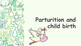 Parturition and
child birth
 