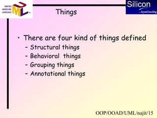 OOP/OOAD/UML/najit/15
Things
• There are four kind of things defined
– Structural things
– Behavioral things
– Grouping things
– Annotational things
 