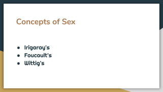 Concepts of Sex
● Irigaray's
● Foucault’s
● Wittig’s
 