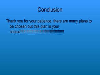 Conclusion Thank you for your patience, there are many plans to be chosen but this plan is your choice!!!!!!!!!!!!!!!!!!!!!!!!!!!!!!!!!!!!!!!!!!! 