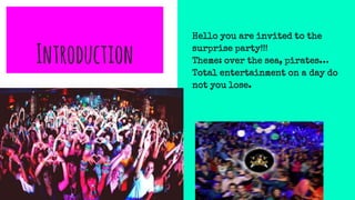 Introduction
Hello you are invited to the
surprise party!!!
Theme: over the sea, pirates…
Total entertainment on a day do
not you lose.