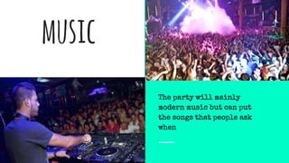 music
The party will mainly
modern music but can put
the songs that people ask
when
 