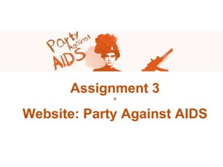 Assignment 3 * Website: Party Against AIDS Assignment 3 