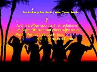 Bucks Party Bus Perth | Wine Tours Perth 
Avail safe transport with entertainment 
at Night Cruiser that offers wine tours 
Perth, Perth’s best party bus, Perth bus 
charter, bucks party bus Perth. 
 