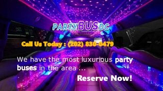 We have the most luxurious party
buses in the area ...
Reserve Now!
Call Us Today : (202) 830-0479
 