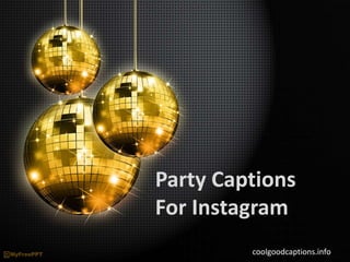 Party Captions
For Instagram
coolgoodcaptions.info
 