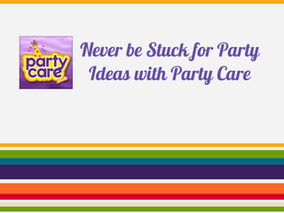 Never be Stuck for Party
 Ideas with Party Care
 