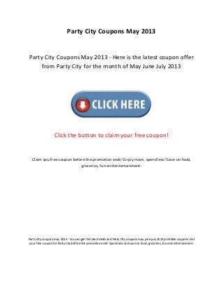 Party City Coupons May 2013
Party City Coupons May 2013 - Here is the latest coupon offer
from Party City for the month of May June July 2013
Click the button to claim your free coupon!
Claim you free coupon before the promotion ends! Enjoy more, spend less! Save on food,
groceries, fun and entertainment.
Party City coupons may 2013 - You can get the latest deals and Party City coupons may june july 2013 printable coupons. Get
your free coupon for Party City before the promotion ends! Spend less and save on food, groceries, fun and entertainment.
 