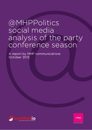 @MHPPolitics
social media
analysis of the party
conference season
A report by MHP communications
October 2013
 
