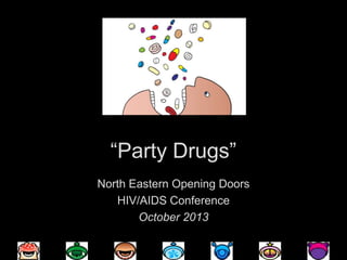 “Party Drugs”
North Eastern Opening Doors
HIV/AIDS Conference
October 2013

 