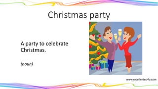 Christmas party
A party to celebrate
Christmas.
(noun)
 