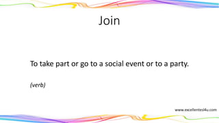 Join
To take part or go to a social event or to a party.
(verb)
 
