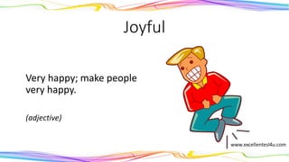 Joyful
Very happy; make people
very happy.
(adjective)
 