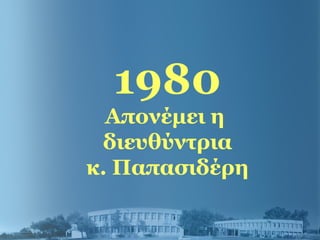 1980
Απονέμει η
διευθύντρια
κ. Παπασιδέρη
 