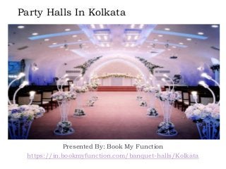 Party Halls In Kolkata
Presented By: Book My Function
https://in.bookmyfunction.com/banquet-halls/Kolkata
 