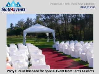 Please Call ‘Frank’ if you have questions!
0468 303 949
Party Hire in Brisbane for Special Event from Tents 4 Events
 