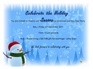 You are invited to Vinarco and Transearch Office Christmas and New Year Party Date: Friday 23 rd  December 2011  Time: 12 pm onwards Rule : Please bring a 500 THB gift for exchange/ raffle draw Celebrate the Holiday Season We look forward to celebrating with you 