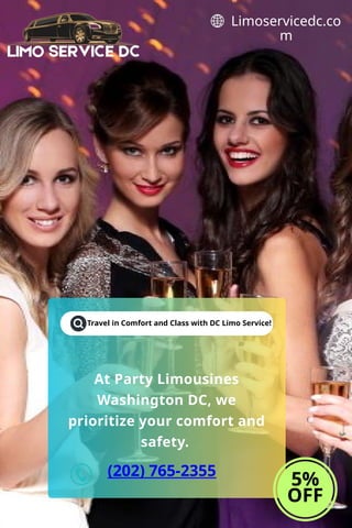 Travel in Comfort and Class with DC Limo Service!
5%
OFF
Limoservicedc.co
m
At Party Limousines
Washington DC, we
prioritize your comfort and
safety.
(202) 765-2355
 