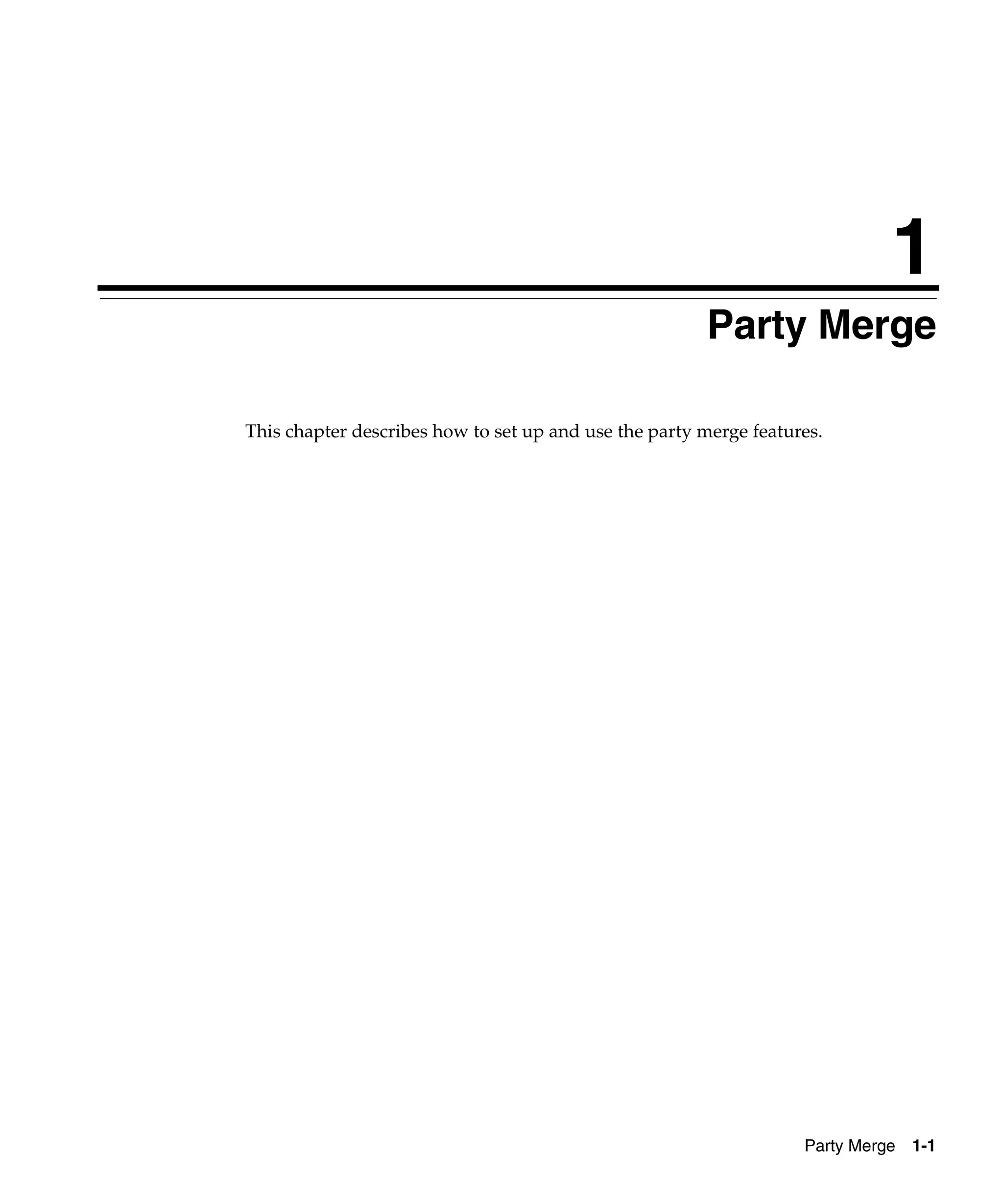 1
                                                       Party Merge

This chapter describes how to set up and use the party merge features.




                                                                   Party Merge   1-1
 