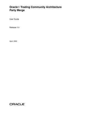 Oracle Trading Community Architecture
Party Merge


User Guide



Release 11i




April, 2002
 