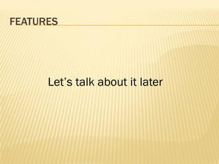 FEATURES




      Let’s talk about it later
 