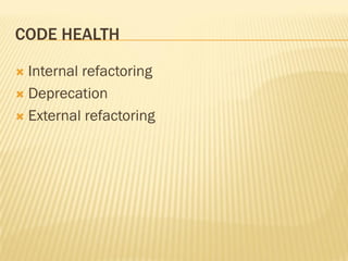 CODE HEALTH

 Internal refactoring
 Deprecation

 External refactoring
 