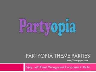PARTYOPIA THEME PARTIES
Enjoy with Event Management Companies in Delhi
http://partyopia.com
 