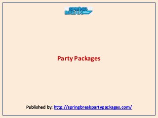 Party Packages
Published by: http://springbreakpartypackages.com/
 