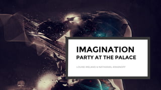 IMAGINATION
PARTY AT THE PALACE
LOUISE IRELAND & NATHANIEL KRASNOFF
 