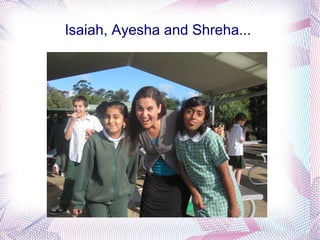Isaiah, Ayesha and Shreha...
 