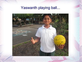 Yaswanth playing ball...
 