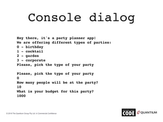 Console dialog
© 2018 The Quantium Group Pty Ltd. In Commercial Confidence
Hey there, it's a party planner app!
We are off...