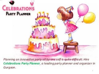 Planning an innovative party all by one self is quite difficult. Hire
Celebrations Party Planner, a leading party planner and organizer in
Gurgaon.
1
 