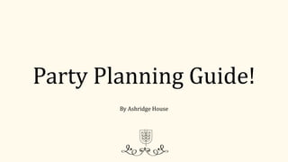 Party Planning Guide!
By Ashridge House
 