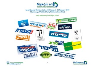 Israel General Elections to the 18th Knesset - 10 February 2009
       A Summary of Political Party Platforms from A to Z

              Party Platforms of the Major Parties




                               1
 