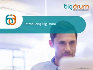 Introducing Big Drum 
September 10, 2014 
1 
©2014. Big Drum Agency. All Rights Reserved. 
 
