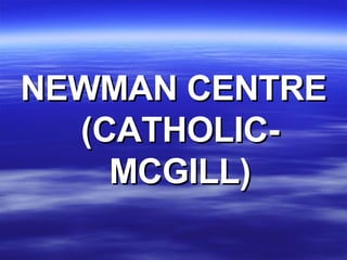 NEWMAN CENTRE (CATHOLIC-MCGILL) 