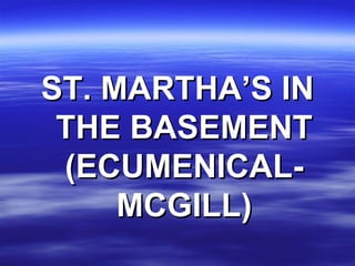 ST. MARTHA’S IN THE BASEMENT (ECUMENICAL-MCGILL) 
