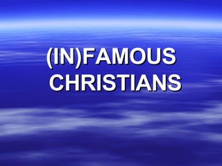 (IN)FAMOUS CHRISTIANS 