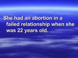 She had an abortion in a failed relationship when she was 22 years old.  