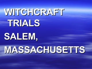 WITCHCRAFT TRIALS SALEM,  MASSACHUSETTS 