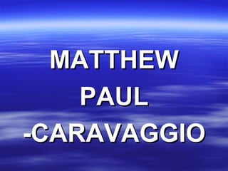 MATTHEW PAUL -CARAVAGGIO 