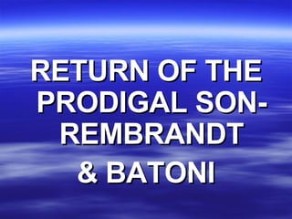 RETURN OF THE PRODIGAL SON-REMBRANDT & BATONI 
